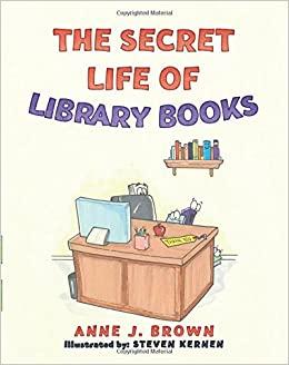 book cover of The Secret Life of Library books by Anne J Brown and illustrated by Steven Kernen
